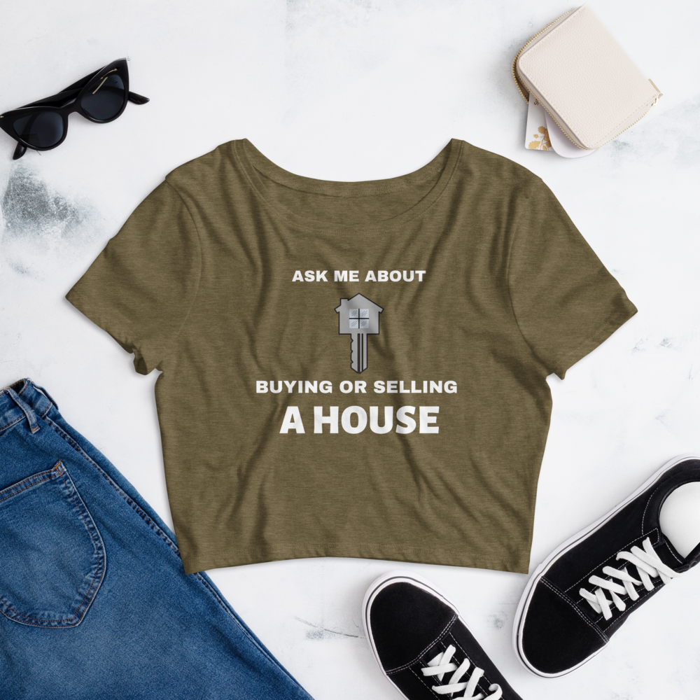 &quot;Ask me about buying or selling a house&quot; Women’s Crop Tee