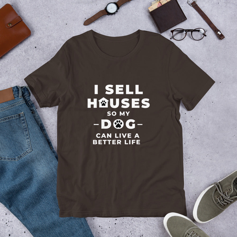 I Sell houses so my Dog can live a better life! Short-Sleeve Unisex T-Shirt