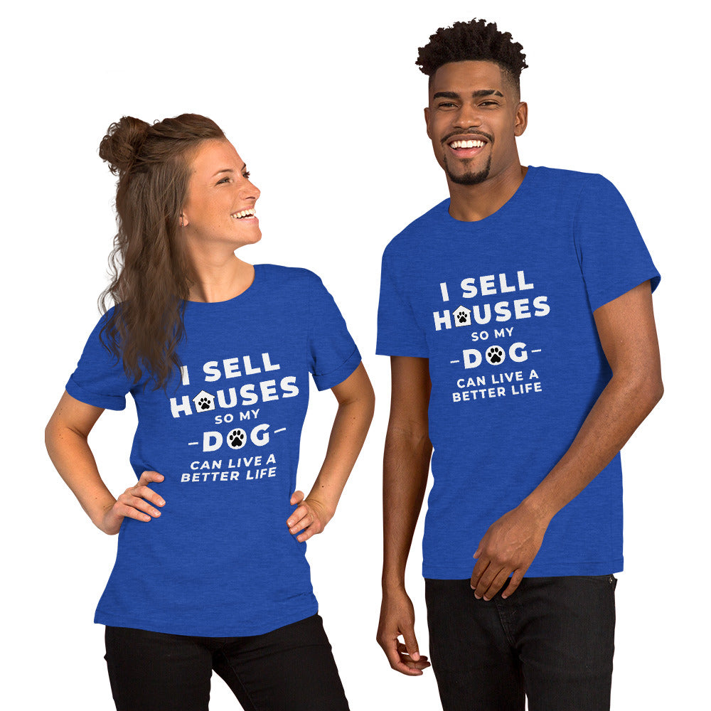 I Sell houses so my Dog can live a better life! Short-Sleeve Unisex T-Shirt