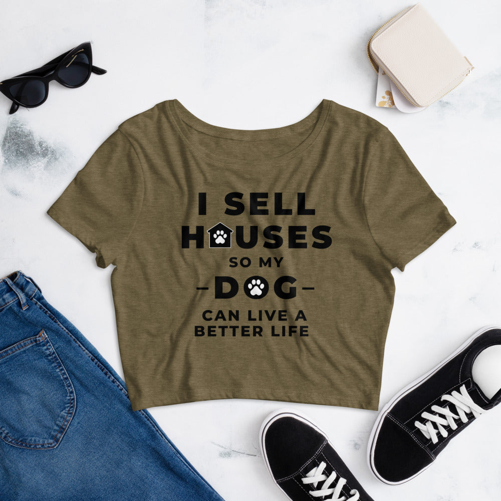 sell houses so dog can live better life-Women’s Crop Tee