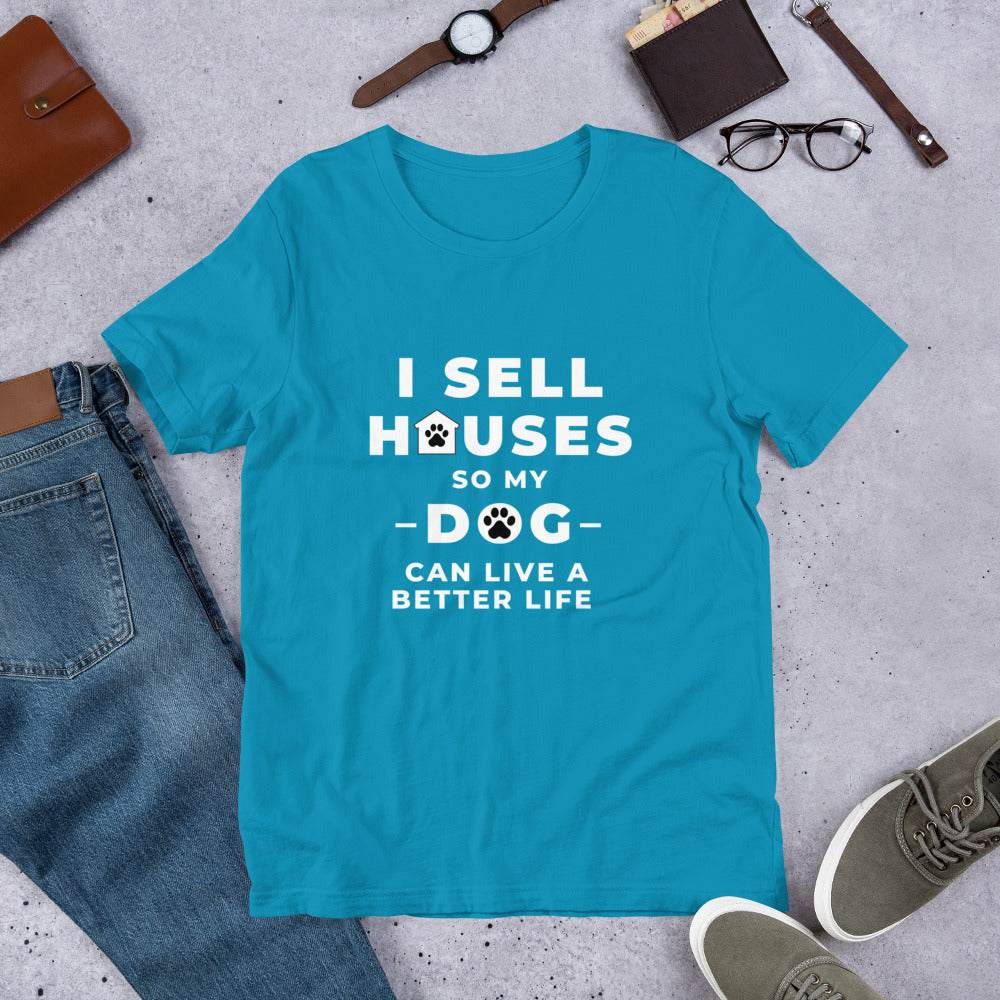 I Sell houses so my Dog can live a better life! Short-Sleeve Unisex T-Shirt